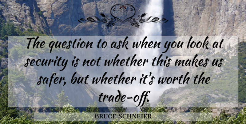 Bruce Schneier Quote About Looks, Trade, Asks: The Question To Ask When...