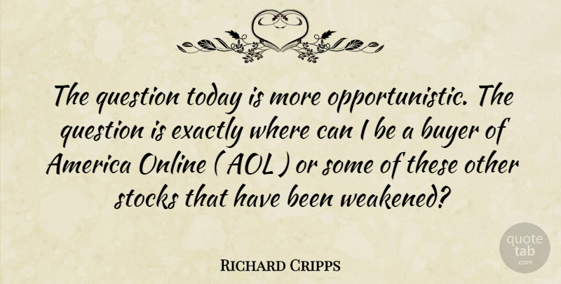 Richard Cripps Quote About America, Aol, Buyer, Exactly, Online: The Question Today Is More...