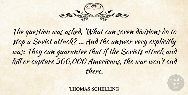 Thomas Schelling Quote About Answer, Attack, Capture, Divisions, Explicitly: The Question Was Asked What...