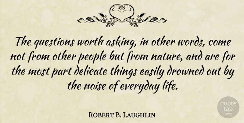 Robert B. Laughlin Quote About Delicate Things, People, Everyday: The Questions Worth Asking In...