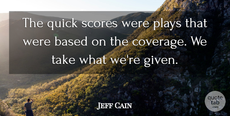Jeff Cain Quote About Based, Plays, Quick, Scores: The Quick Scores Were Plays...