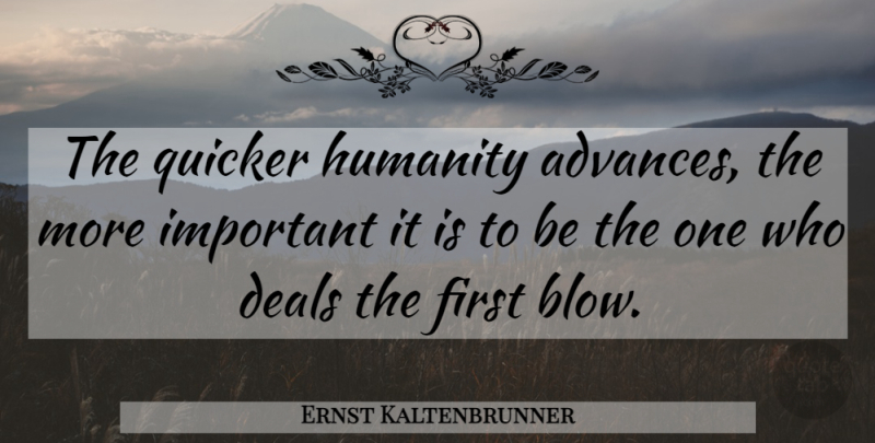 Ernst Kaltenbrunner Quote About Blow, Humanity, Important: The Quicker Humanity Advances The...