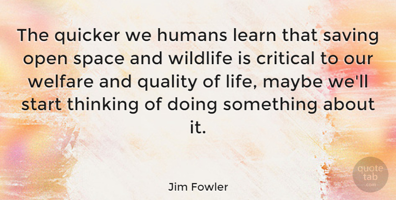 Jim Fowler Quote About Nature, Thinking, Space: The Quicker We Humans Learn...