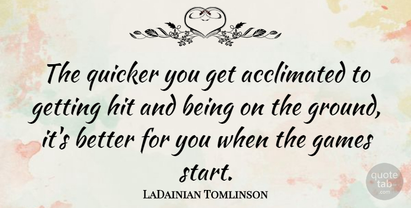 LaDainian Tomlinson Quote About Hit, Quicker: The Quicker You Get Acclimated...