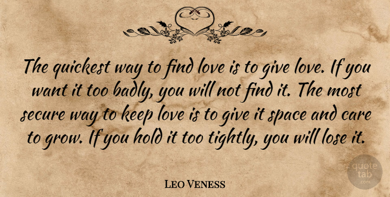 Leo Veness Quote About Care, Hold, Lose, Love, Secure: The Quickest Way To Find...