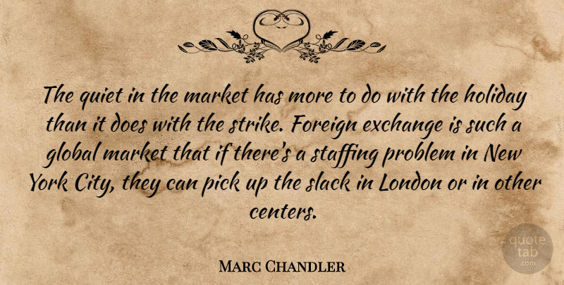 Marc Chandler Quote About Exchange, Foreign, Global, Holiday, London: The Quiet In The Market...