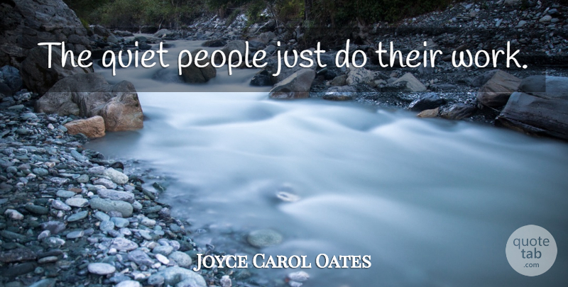 Joyce Carol Oates Quote About Quiet People, People, Routine: The Quiet People Just Do...