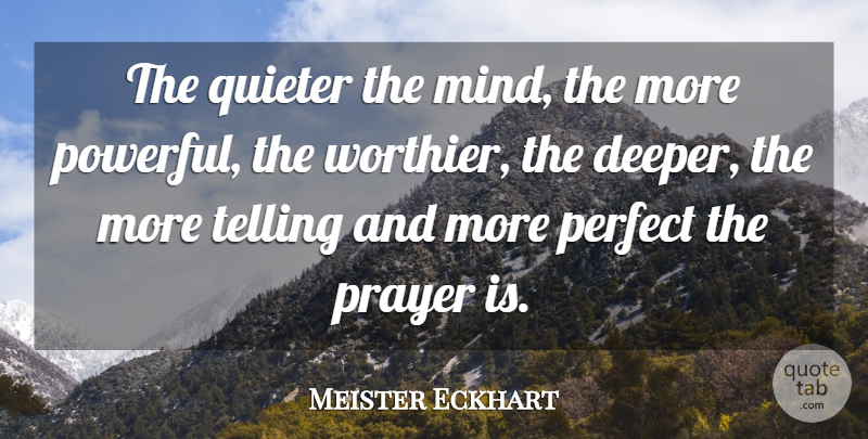 Meister Eckhart Quote About Powerful, Prayer, Perfect: The Quieter The Mind The...