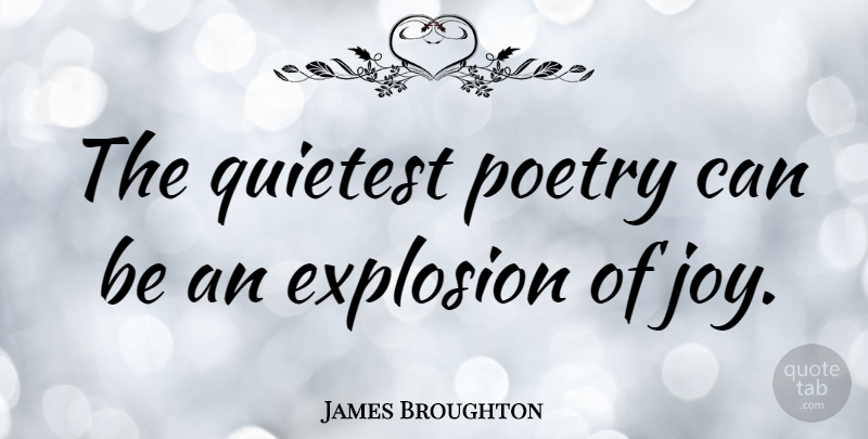 James Broughton Quote About Joy, Explosions: The Quietest Poetry Can Be...
