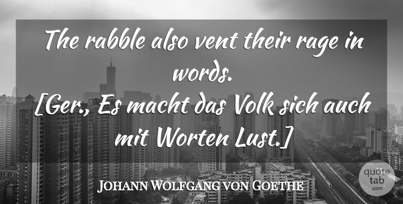 Johann Wolfgang von Goethe Quote About Lust, Mit, Rage: The Rabble Also Vent Their...