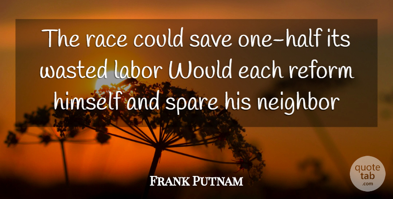 Frank Putnam Quote About Himself, Labor, Neighbor, Race, Reform: The Race Could Save One...