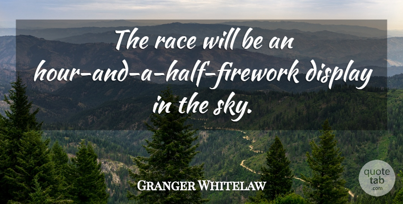 Granger Whitelaw Quote About Display, Race: The Race Will Be An...