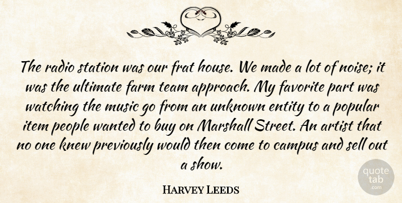Harvey Leeds Quote About Artist, Buy, Campus, Entity, Farm: The Radio Station Was Our...