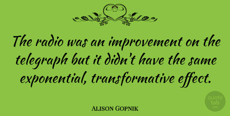 Alison Gopnik Quote About Radio, Improvement, Telegraph: The Radio Was An Improvement...