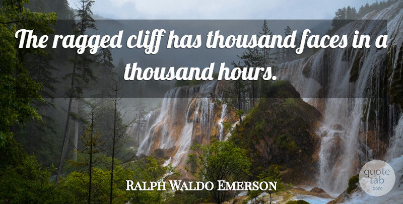 Ralph Waldo Emerson Quote About Faces, Cliffs, Hours: The Ragged Cliff Has Thousand...