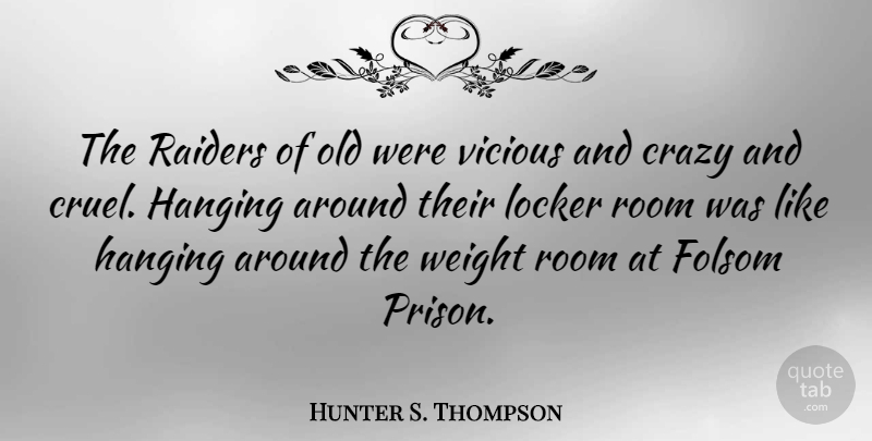 Hunter S. Thompson Quote About Crazy, Weight, Lockers: The Raiders Of Old Were...
