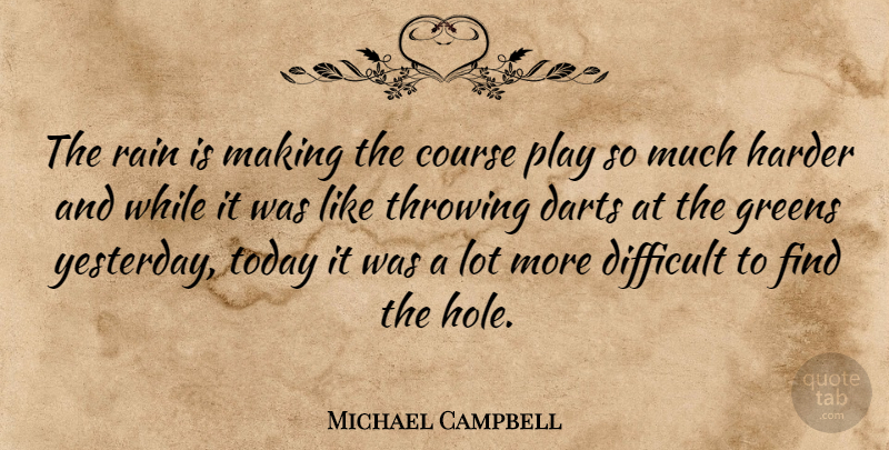 Michael Campbell Quote About Course, Darts, Difficult, Greens, Harder: The Rain Is Making The...