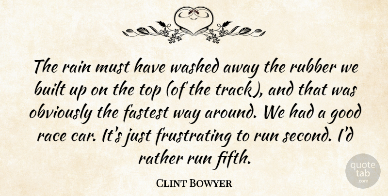 Clint Bowyer Quote About Built, Fastest, Good, Obviously, Race: The Rain Must Have Washed...