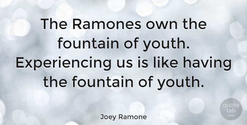 Joey Ramone Quote About Youth, Fountain, Ramones: The Ramones Own The Fountain...