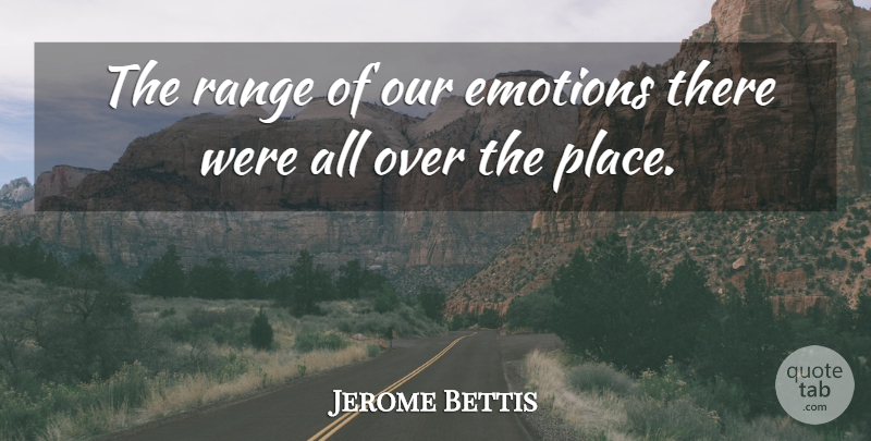 Jerome Bettis Quote About Emotions, Range: The Range Of Our Emotions...