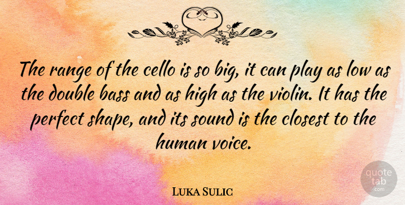 Luka Sulic Quote About Bass, Cello, Closest, High, Human: The Range Of The Cello...