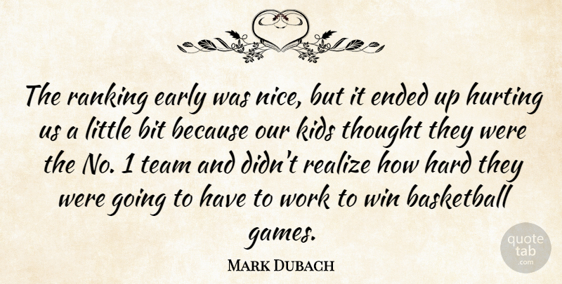 Mark Dubach Quote About Basketball, Bit, Early, Ended, Hard: The Ranking Early Was Nice...