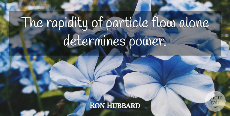 Ron Hubbard Quote About Alone, Determines, Flow, Particle, Power: The Rapidity Of Particle Flow...