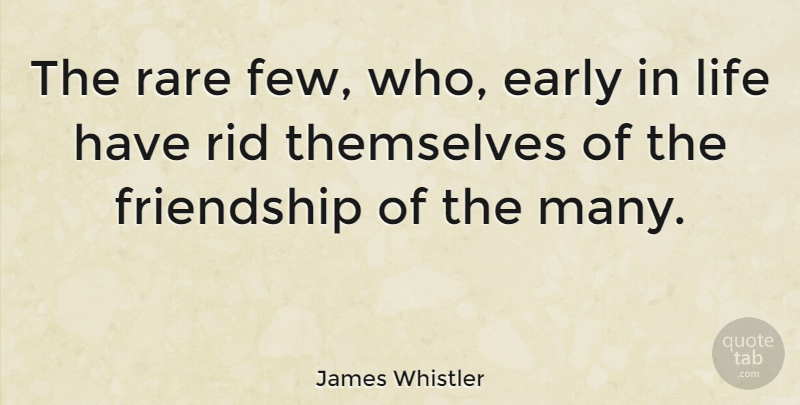 James Whistler Quote About Friendship: The Rare Few Who Early...