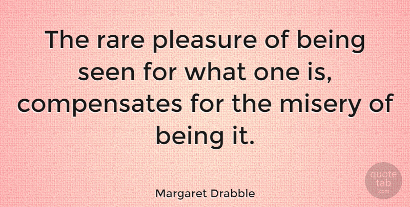 Margaret Drabble Quote About English Novelist, Misery, Pleasure, Rare, Seen: The Rare Pleasure Of Being...