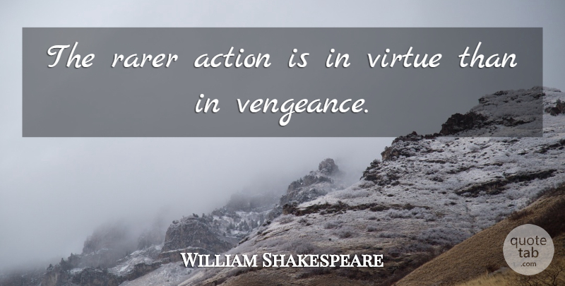 William Shakespeare Quote About Action, Vengeance, Virtue: The Rarer Action Is In...