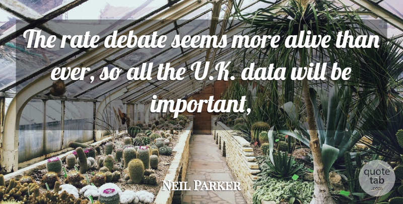 Neil Parker Quote About Alive, Data, Debate, Rate, Seems: The Rate Debate Seems More...