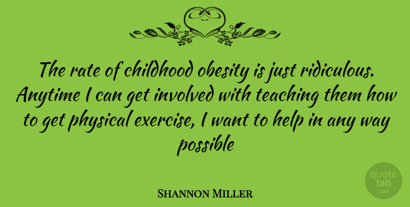 Shannon Miller Quote About Teaching, Exercise, Childhood: The Rate Of Childhood Obesity...