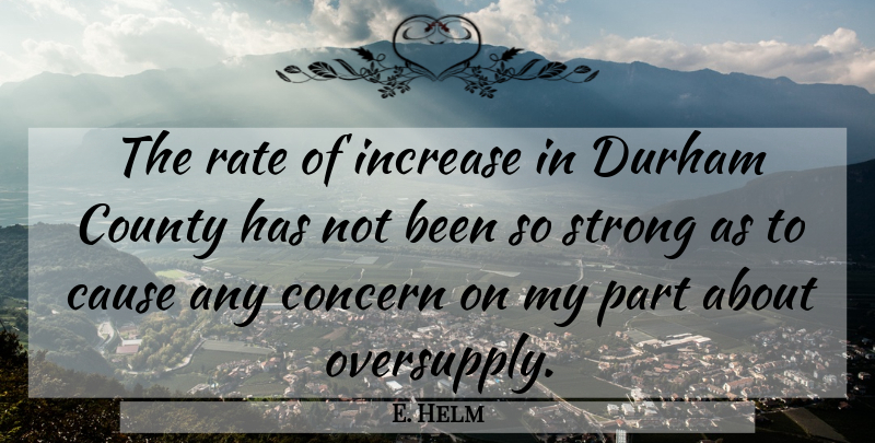 E. Helm Quote About Cause, Concern, County, Increase, Rate: The Rate Of Increase In...