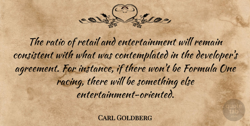 Carl Goldberg Quote About Agreement, Consistent, Entertainment, Formula, Ratio: The Ratio Of Retail And...