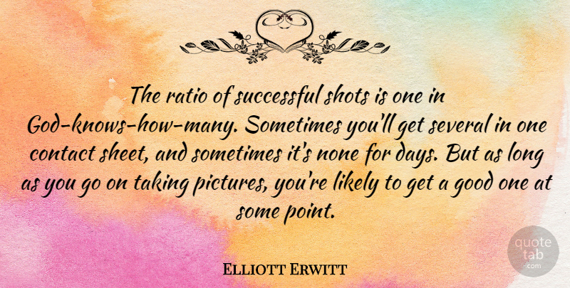Elliott Erwitt Quote About Contact, Good, Likely, None, Ratio: The Ratio Of Successful Shots...