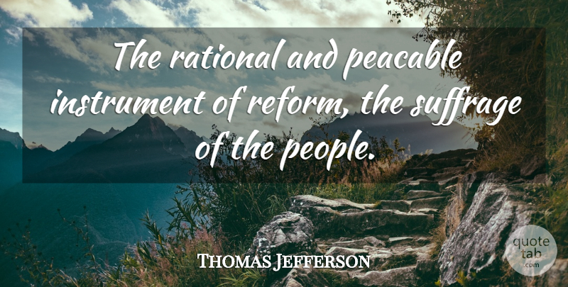 Thomas Jefferson Quote About People, Voting, Reform: The Rational And Peacable Instrument...