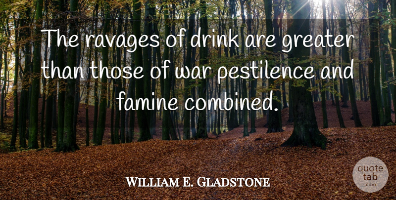William E. Gladstone Quote About War, Pestilence, Drink: The Ravages Of Drink Are...