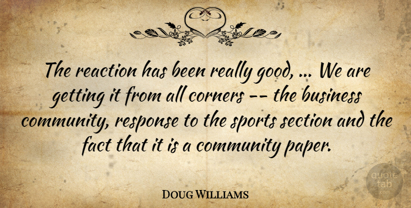Doug Williams Quote About Business, Community, Corners, Fact, Reaction: The Reaction Has Been Really...
