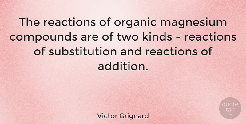Victor Grignard Quote About Two, Kind, Reactions: The Reactions Of Organic Magnesium...