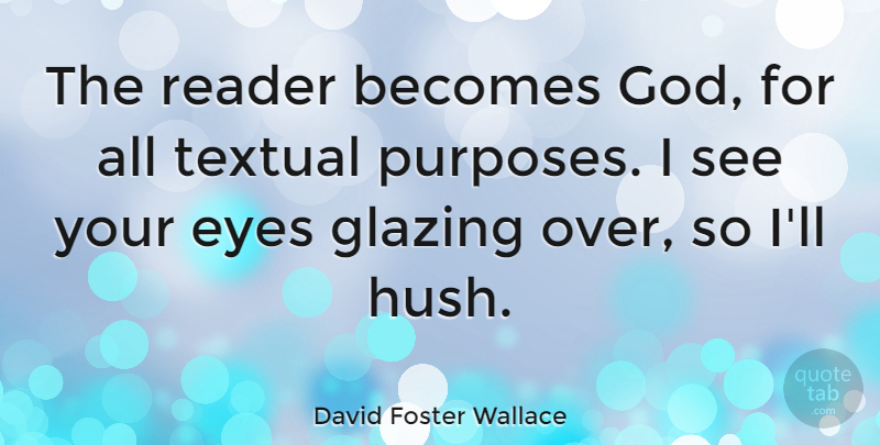David Foster Wallace Quote About Eye, Purpose, Hush: The Reader Becomes God For...