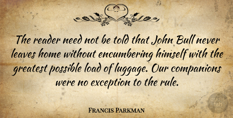 Francis Parkman Quote About Companions, Exception, Himself, Home, John: The Reader Need Not Be...