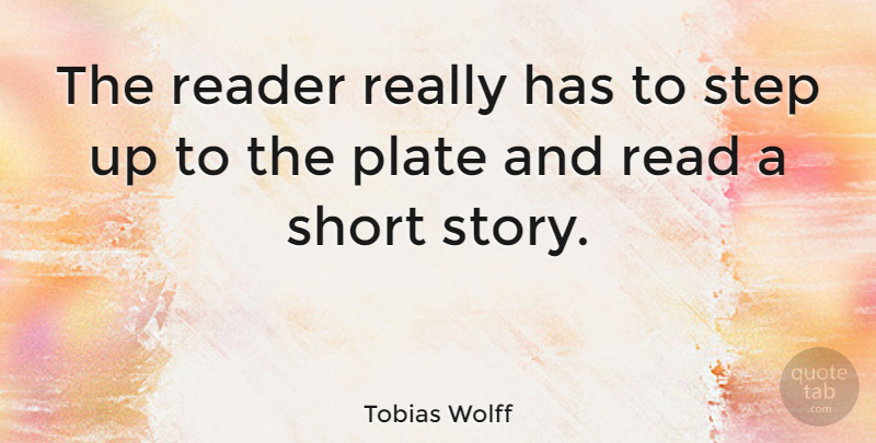 Tobias Wolff Quote About Reader: The Reader Really Has To...