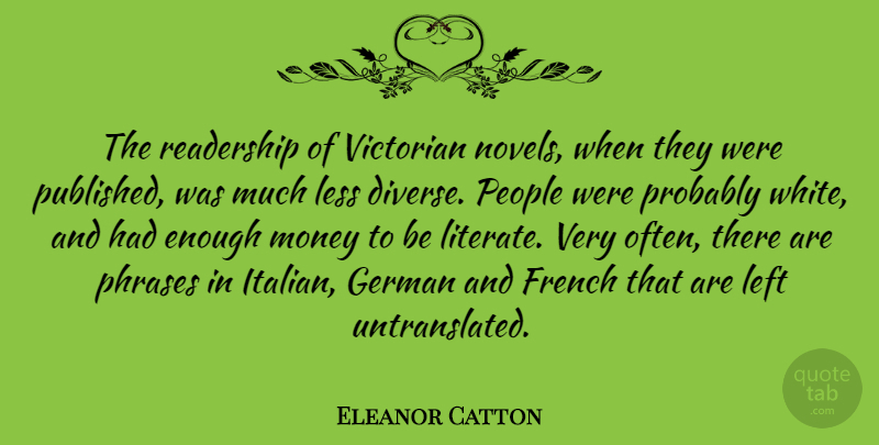Eleanor Catton Quote About French, German, Left, Less, Money: The Readership Of Victorian Novels...