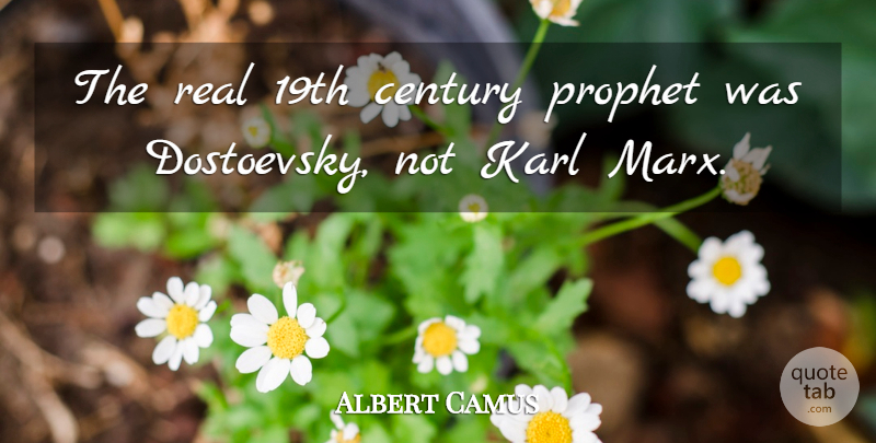 Albert Camus Quote About Real, Prophet, Century: The Real 19th Century Prophet...