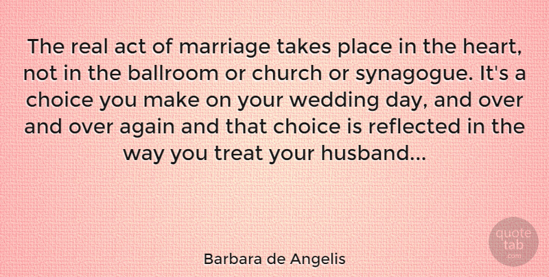 Barbara de Angelis Quote About Love, Relationship, Marriage: The Real Act Of Marriage...