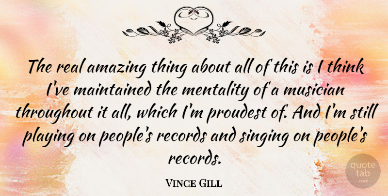 Vince Gill Quote About Real, Thinking, People: The Real Amazing Thing About...