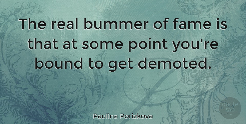 Paulina Porizkova Quote About Real, Fame, Bounds: The Real Bummer Of Fame...