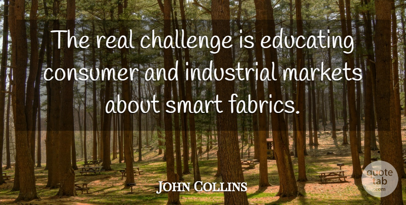 John Collins Quote About Challenge, Consumer, Educating, Industrial, Markets: The Real Challenge Is Educating...