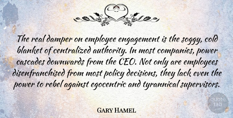 Gary Hamel Quote About Real, Decision, Engagement: The Real Damper On Employee...