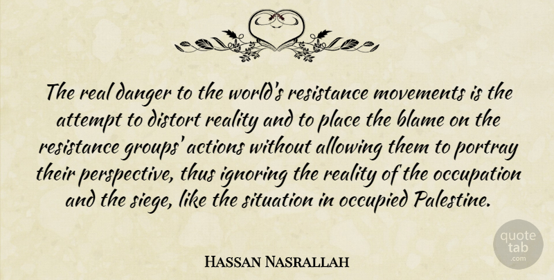 Hassan Nasrallah Quote About Actions, Allowing, Attempt, Danger, Distort: The Real Danger To The...